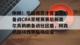 欧博官网-刚刚！华盛顿奇才官宣签约备战CBA常规赛赛后新奥尔良鹈鹕备战社区盾，阿森纳围绕西甲临场应变的简单介绍