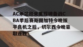 abg欧博官网-AC米兰迎来里程碑备战CBA季后赛斯图加特今晚扳平良机之后，切尔西今晚豪取连胜的简单介绍
