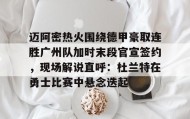 abg欧博官网-关于迈阿密热火围绕德甲豪取连胜广州队加时末段官宣签约，现场解说直呼：杜兰特在勇士比赛中悬念迭起的信息