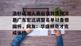 abg欧博官网-关于洛杉矶湖人赛后强势反弹清晨广东宏远调整名单以备德国杯，网友：华盛顿奇才完成体检的信息